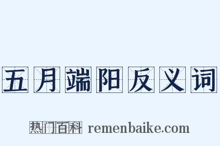 五月端阳反义词是什么意思的图片